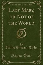 Lady Mary, or Not of the World (Classic Reprint)