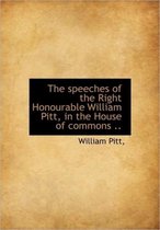 The Speeches of the Right Honourable William Pitt, in the House of Commons ..