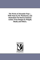 The Works of Alexander Pope ... With Notes by Dr. Warburton, and Ilustrations On Steel by Eminent Artists. From Designs by Weigall, Heath, and Others.