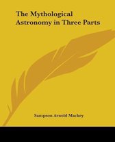 The Mythological Astronomy in Three Parts
