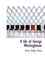 A Life of George Westinghouse