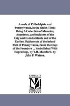 Annals of Philadelphia and Pennsylvania, in the Olden Time; Being a Collection of Memoirs, Anecdotes, and Incidents of the City and Its Inhabitants and of the Earliest Settlements