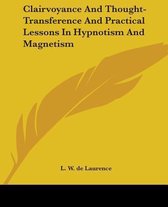 Clairvoyance and Thought-Transference and Practical Lessons in Hypnotism and Magnetism