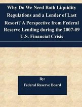 Why Do We Need Both Liquidity Regulations and a Lender of Last Resort? a Perspective from Federal Reserve Lending During the 2007-09 U.S. Financial Crisis