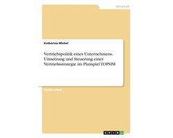 Vertriebspolitik eines Unternehmens. Umsetzung und Steuerung einer Vertriebsstrategie im Planspiel TOPSIM