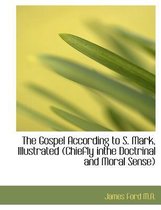 The Gospel According to S. Mark, Illustrated (Chiefly Inthe Doctrinal and Moral Sense)