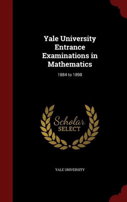 Yale University Entrance Examinations in Mathematics 9781298643759
