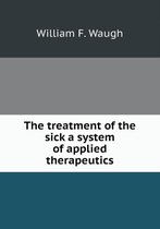 The treatment of the sick a system of applied therapeutics