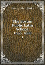 The Boston Public Latin School. 1635-1880 1