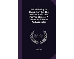 British Policy in China. Italy for the Italians, and China for the Chinese. a Letter, with Notes and Appendix