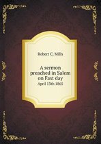 A sermon preached in Salem on Fast day April 13th 1865