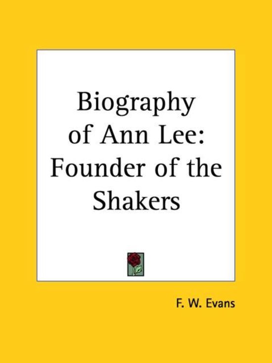 Biography of Ann Lee Founder of the Shakers (1855), F.W. Evans