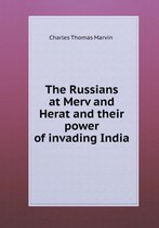 The Russians at Merv and Herat and their power of invading India