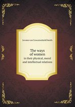 The ways of women in their physical, moral and intellectual relations