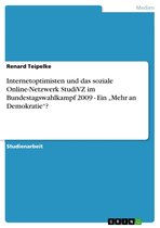 Internetoptimisten und das soziale Online-Netzwerk StudiVZ im Bundestagswahlkampf 2009 - Ein 'Mehr an Demokratie'?