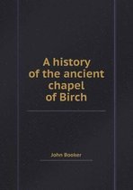 A History of the Ancient Chapel of Birch