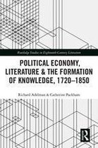 Routledge Studies in Eighteenth-Century Literature - Political Economy, Literature & the Formation of Knowledge, 1720-1850