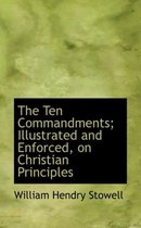 The Ten Commandments; Illustrated and Enforced, on Christian Principles