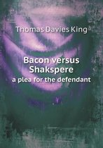 Bacon Versus Shakspere a Plea for the Defendant