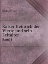 Kaiser Heinrich der Vierte und sein Zeitalter Band 1