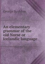 An elementary grammar of the old Norse or Icelandic language