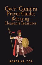 Over-Comers Prayer Guide; Releasing Heaven’S Treasures