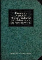 Elementary Physiology of Muscle and Nerve and of the Vascular and Nervous Systems