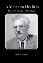 A Man and His Bees - The Story of Alec Wilfred Gale