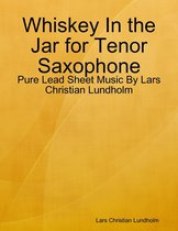 Whiskey In the Jar for Tenor Saxophone - Pure Lead Sheet Music By Lars Christian Lundholm