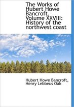 The Works of Hubert Howe Bancroft, Volume XXVIII