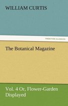 The Botanical Magazine, Vol. 4 Or, Flower-Garden Displayed