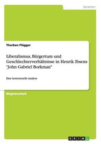 Liberalismus, Burgertum Und Geschlechterverhaltnisse in Henrik Ibsens -John Gabriel Borkman-