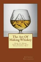 The Art Of Making Whiskey