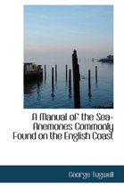 A Manual of the Sea-Anemones Commonly Found on the English Coast