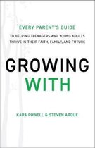 Growing With Every Parent's Guide to Helping Teenagers and Young Adults Thrive in Their Faith, Family, and Future
