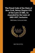 The Penal Code of the State of New York, Being Chapter 676 of the Laws of 1881, as Amended by the Laws of 1882-1907, Inclusive