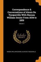 Correspondence & Conversations of Alexis de Tocqueville with Nassau William Senior from 1834 to 1859; Volume 1