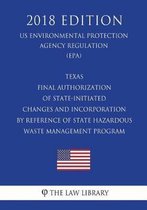 Texas - Final Authorization of State-Initiated Changes and Incorporation by Reference of State Hazardous Waste Management Program (Us Environmental Protection Agency Regulation) (Epa) (2018 E