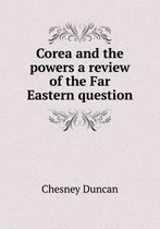 Corea and the powers a review of the Far Eastern question