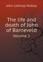 The life and death of John of Barneveld Volume 2
