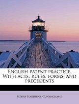 English Patent Practice. with Acts, Rules, Forms, and Precedents