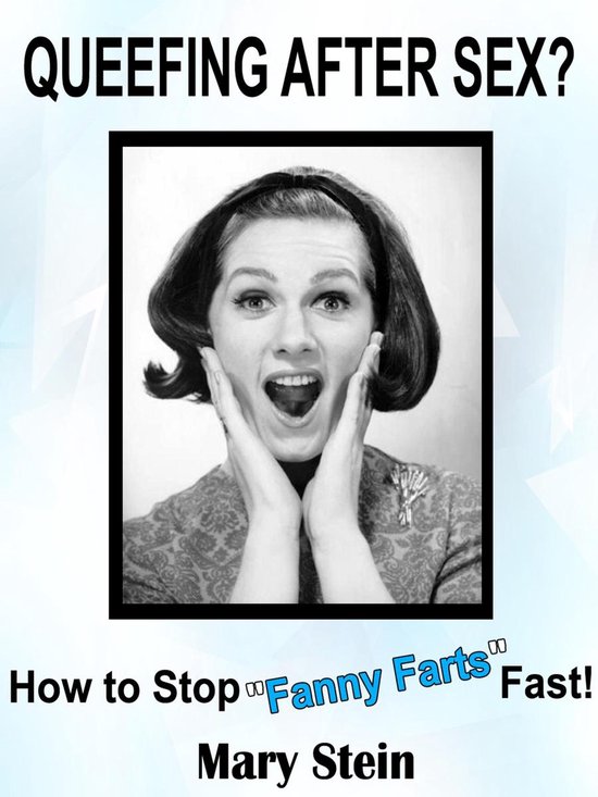 Queefing After Sex? How to Stop Fanny Farts Fast! (ebook), Mary Stein