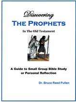 Discovering The Prophets in the Old Testament: A Small Group Bible Study
