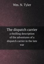 The dispatch carrier a thrilling description of the adventures of a dispatch carrier in the late war