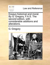Essays Historical and Moral. by G. Gregory, F.A.S. the Second Edition, with Considerable Additions and Alterations.