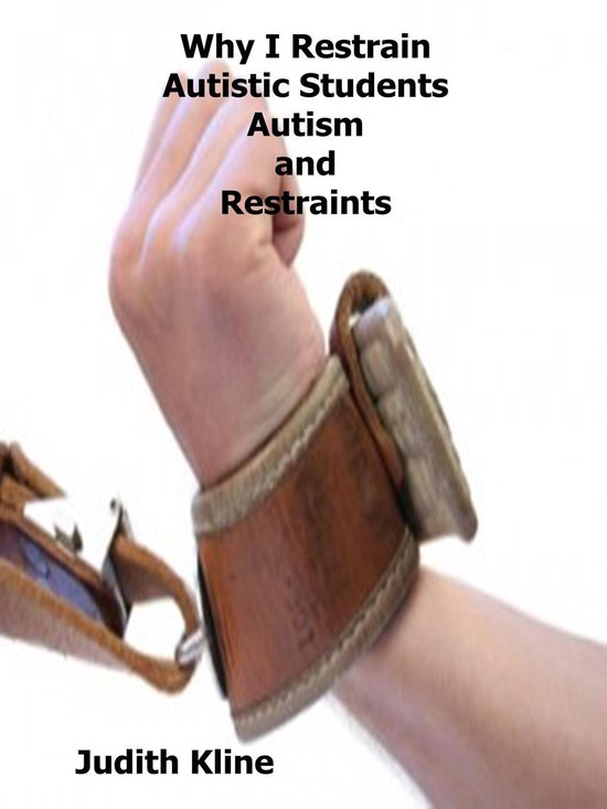Why I Restrain Autistic Students Autism and Restraints (ebook), Judith