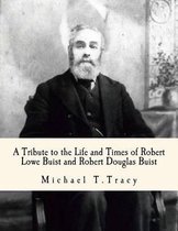 A Tribute to the Life and Times of Robert Lowe Buist and Robert Douglas Buist