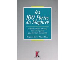 Les 100 portes du Maghreb : l'Algérie, le Maroc, la Tunisie, trois voies singulières pour allier islam et modernité