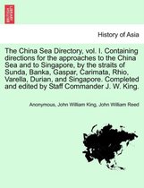 The China Sea Directory, Vol. I. Containing Directions for the Approaches to the China Sea and to Singapore, by the Straits of Sunda, Banka, Gaspar, Carimata, Rhio, Varella, Durian