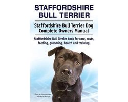 Staffordshire Bull Terrier. Staffordshire Bull Terrier Dog Complete Owners Manual. Staffordshire Bull Terrier book for care, costs, feeding, grooming, health and training.